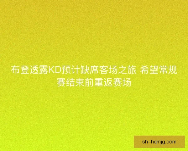 布登透露KD预计缺席客场之旅 希望常规赛结束前重返赛场